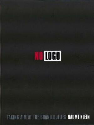 No Logo: Taking Aim at the Brand Bullies by Naomi Klein