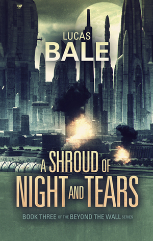 A Shroud of Night and Tears by Lucas Bale