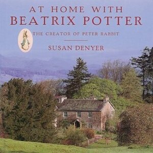 At Home with Beatrix Potter: The Creator of Peter Rabbit by Susan Denyer