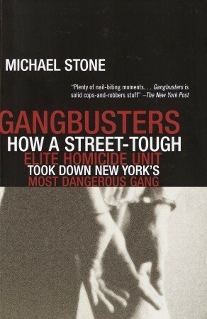 Gangbusters: How a Street Tough, Elite Homicide Unit Took Down New York's Most Dangerous Gang by Michael Stone