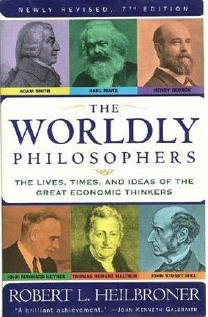 The Worldly Philosophers: The Lives, Times And Ideas Of The Great Economic Thinkers, Seventh Edition by Robert L. Heilbroner, Robert L. Heilbroner