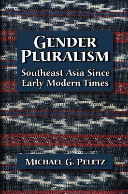 Gender Pluralism: Southeast Asia Since Early Modern Times by Michael G. Peletz