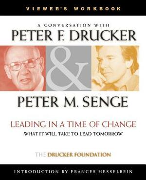 Leading in a Time of Change, Viewer's Workbook: What It Will Take to Lead Tomorrow (Video) by Peter F. Drucker, Peter Senge