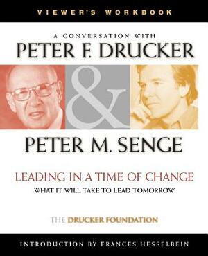 Leading in a Time of Change, Viewer's Workbook: What It Will Take to Lead Tomorrow (Video) by Peter Senge, Peter F. Drucker