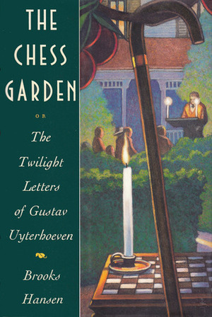 The Chess Garden or the Twilight Letters of Gustav Uyterhoeven by Brooks Hansen