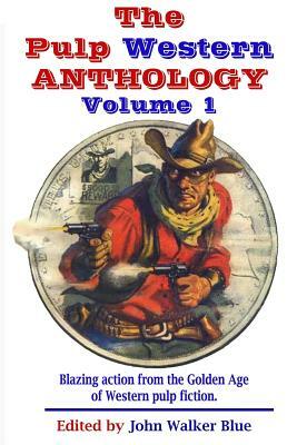 The Pulp Western Anthology: Volume 1 by J. Walker Blue