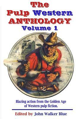 The Pulp Western Anthology: Volume 1 by J. Walker Blue