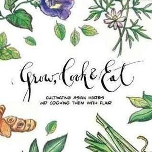 Grow, Cook & Eat: Cultivating Asian Herbs and Cooking Them with Flair by Fay Khoo, CY Phang