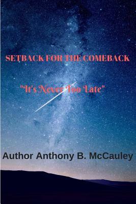 Setback For The Comeback 2edition: "It's Never Too Late" by Anthony B. McCauley