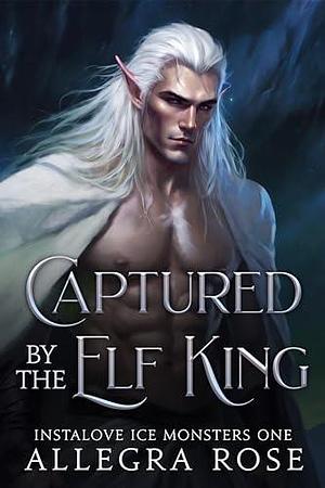 Captured by the Elf King by Allegra Rose, Allegra Rose