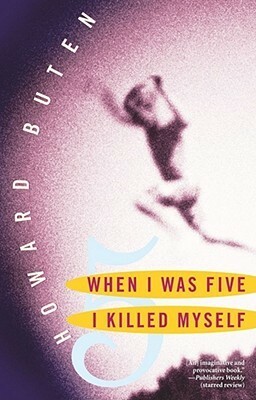 When I Was Five I Killed Myself by Howard Buten