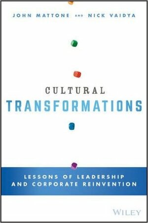 Cultural Transformations: Lessons of Leadership and Corporate Reinvention by Nick Vaidya, John Mattone