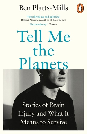 Tell Me the Planets: Stories of Brain Injury and What It Means to Survive by Ben Platts-Mills