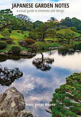 Japanese Garden Notes: A Visual Guide to Elements and Design by Marc Peter Keane