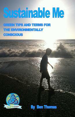 Sustainable Me: Green Tips and Terms for the Environmentally Conscious by Ben Thomas