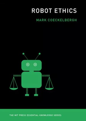 Robot Ethics (The MIT Press Essential Knowledge series) by Mark Coeckelbergh