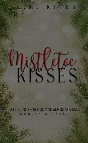 Mistletoe Kisses - Dorian & Ansel - A Culling of Blood and Magic Novella by K.M. Rives