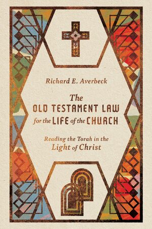 The Old Testament Law for the Life of the Church: Reading the Torah in the Light of Christ by Richard E. Averbeck
