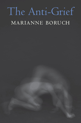 The Anti-Grief by Marianne Boruch