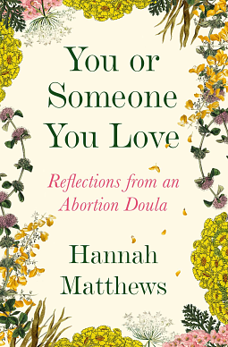 You or Someone You Love: Reflections from an Abortion Doula by Hannah Matthews