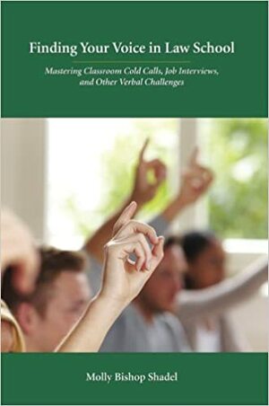 Finding Your Voice in Law School: Mastering Classroom Cold Calls, Job Interviews, and Other Verbal Challenges by Molly Bishop Shadel