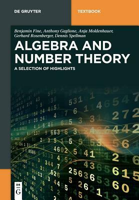 Algebra and Number Theory: A Selection of Highlights by Benjamin Fine, Anja Moldenhauer, Anthony Gaglione