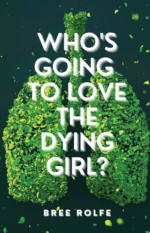Who's Going to Love the Dying Girl? by Bree Rolfe