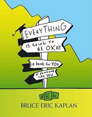 Everything is Going to Be Okay : A Book for You of Someone like You by Bruce Eric Kaplan