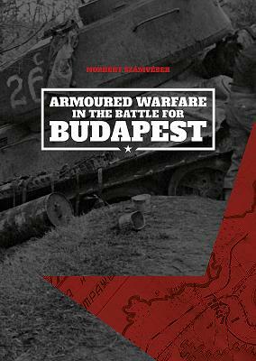 Armoured Warfare in the Battle for Budapest by Norbert Számvéber