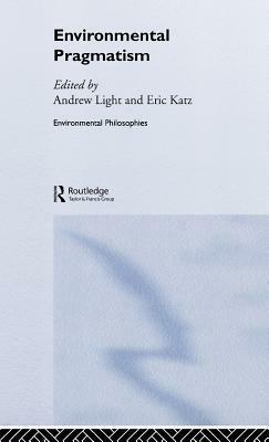 Environmental Pragmatism by Eric Katz, Andrew Light