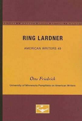 Ring Lardner - American Writers 49: University of Minnesota Pamphlets on American Writers by Otto Friedrich