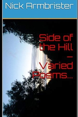 Side of the Hill - Varied Poems... by Nick Armbrister