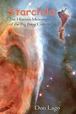Starchild: The Human Meanings of the Big Bang Cosmos by Don Lago