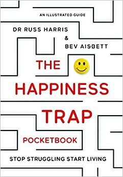 The Happiness Trap Pocket Book: Stop Struggling, Start Living - An Illustrated Guide by Bev Aisbett, Russ Harris