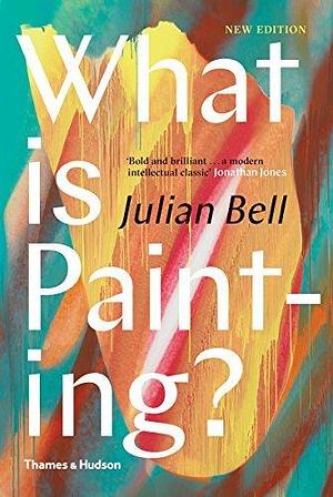 What is Painting? (Second Edition): New Edition by Julian Bell, Julian Bell