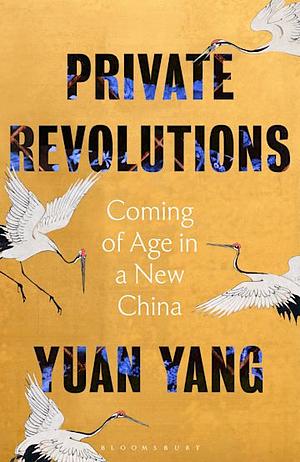 Private Revolutions: Coming of Age in a New China by Yuan Yang
