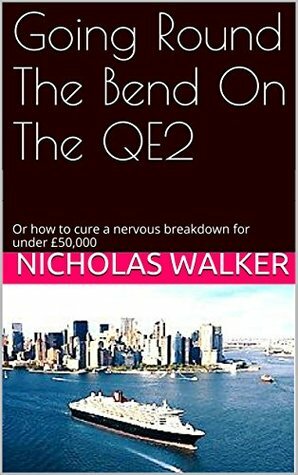 Going Round The Bend On The QE2: Or how to cure a nervous breakdown for under £50,000 by Nicholas Walker