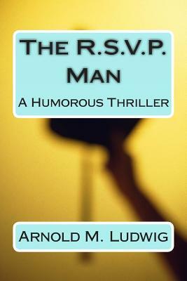 The R.S.V.P. Man: A Humorous Thriller by Arnold M. Ludwig