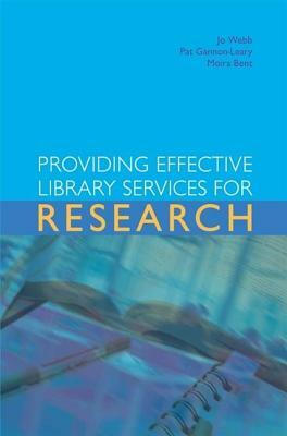 Providing Effective Library Services for Research by Jo Webb, Pat Gannon-Leary, Moira Bent