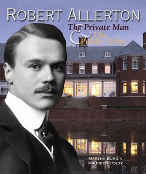 Robert Allerton: The Private Man & The Public Gifts by John Foreman, Michael Holtz, Martha Burgin, Maureen Holtz