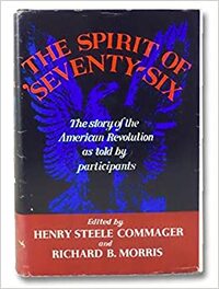 The Spirit Of Seventy-six: The Story Of The American Revolution As Told By Participants by Henry Steele Commager