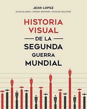 Historia visual de la Segunda Guerra Mundial by Nicolas Aubin, Jean Lopez, Vincent Bernard, Nicolas Guillerat