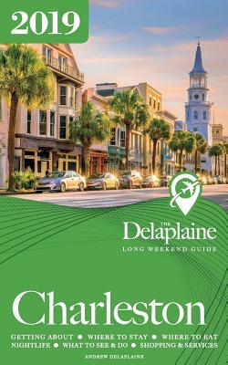 Charleston - The Delaplaine 2019 Long Weekend Guide by Andrew Delaplaine
