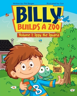Billy Builds a Zoo: Iggy the Iguana by Phil Berger