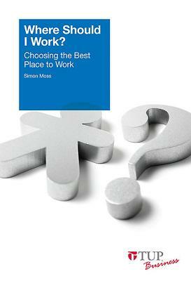 Where Should I Work?: Using Psychology to Get Your Dream Job by Simon Moss