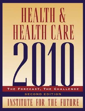 Health and Health Care 2010: The Forecast, the Challenge by Institute for the Future
