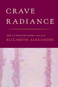 Crave Radiance: New and Selected Poems 1990-2010 by Elizabeth Alexander