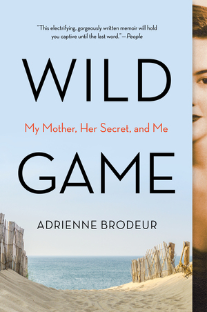 Wild Game: My Mother, Her Secret, and Me by Adrienne Brodeur