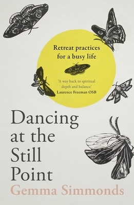 Dancing at the Still Point: Retreat Practices for a Busy Life by Gemma Simmonds