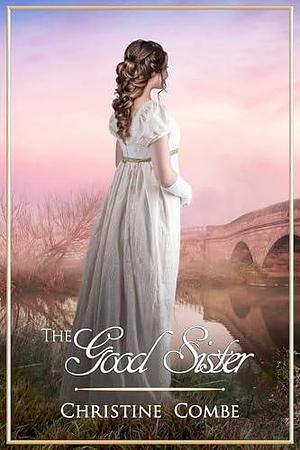 The Good Sister: A Pride and Prejudice Vagary by Christine Combe, Christine Combe